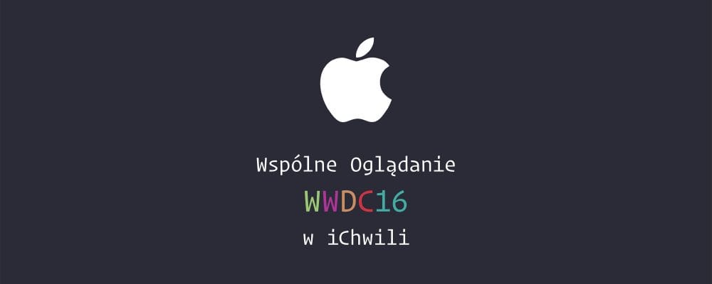 Zdjęcie okładkowe do wpis Wspólne Oglądanie WWDC 2016 w iChwili – to już dzisiaj!