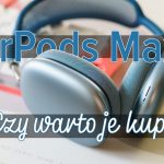 Zdjęcie okładkowe wpisu: AirPods Max po 71 dniach – czy warto je kupić? [wideo]